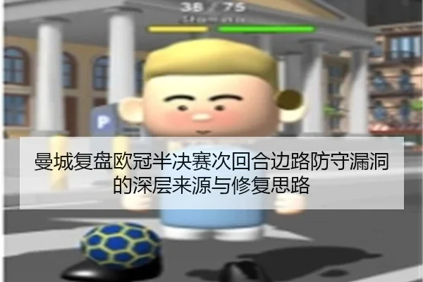 曼城复盘欧冠半决赛次回合边路防守漏洞的深层来源与修复思路